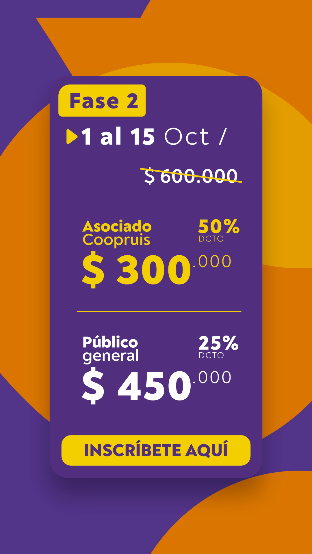 Fase 2: del 10 al 15 de octubre; asociado COOPRUIS $300.000 con 50% de descuento; público general $450.000 con 25% de descuento.